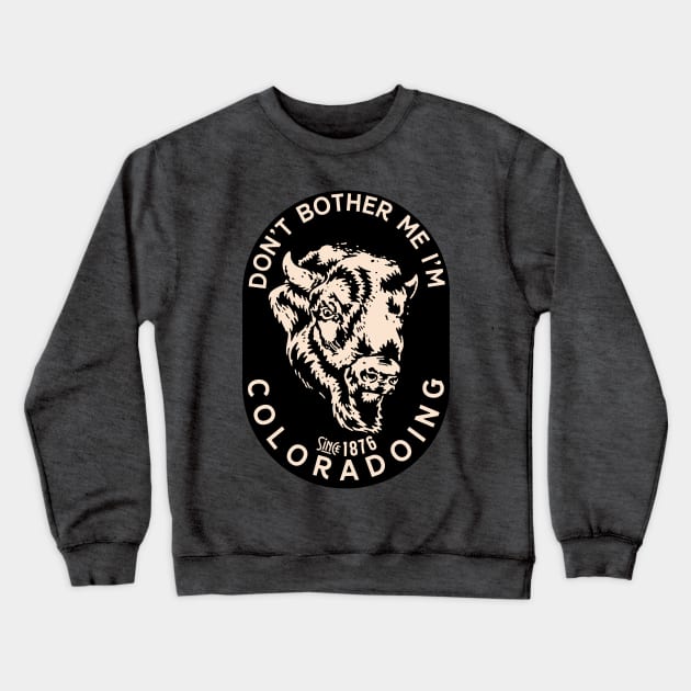 Dont bother me I am Coloradoing COLORADO Crewneck Sweatshirt by Thomas Mee Design Works